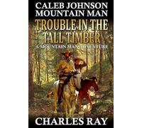 Caleb Johnson Mountain Man: Trouble in the Tall Timber: A Western Adventure