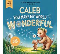 Caleb You Make My World Wonderful: Personalized Children’s Bedtime Story Book for Babies & Kids - A Custom Name Story Gift