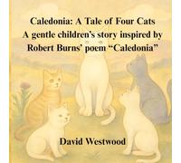 Caledonia: A Tale of Four Cats A gentle children’s story inspired by Robert Burns’ poem “Caledonia”