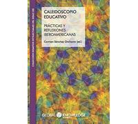 Caleidoscopio Educativo: Prácticas Y Reflexiones Iberoamericanas (Desafíos Intelectuales Del Siglo Xxi)