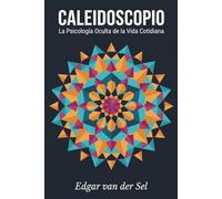 Caleidoscopio: La Psicologia Oculta de la Vida Cotidiana