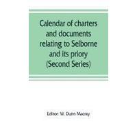 Calendar Of Charters And Documents Relating To Selborne And Its Priory, Preserved In The Muniment Room Of Magdalen College, Oxford (Second Series)