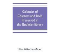 Calendar Of Charters And Rolls Preserved In The Bodleian Library