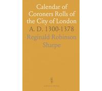 Calendar of Coroners Rolls of the City of London: A. D. 1300-1378