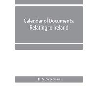 Calendar Of Documents, Relating To Ireland, Preserved In Her Majesty's Public Record Office, London 1293- 1301
