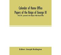 Calendar Of Home Office Papers Of The Reign Of George Iii
