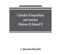 Calendar Of Inquisitions Post Mortem And Other Analogous Documents Preserved In The Public Record Office (Volume V) Edward Ii