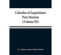 Calendar Of Inquisitions Post Mortem And Other Analogous Documents Preserved In The Public Record Office (Volume Iii) Edward I.