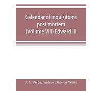 Calendar Of Inquisitions Post Mortem And Other Analogous Documents Preserved In The Public Record Office (Volume Viii) Edward Iii