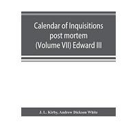 Calendar Of Inquisitions Post Mortem And Other Analogous Documents Preserved In The Public Record Office (Volume Vii) Edward Iii