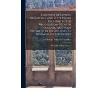 Calendar Of Letters, Despatches, And State Papers Relating To The Negotiations Between England And Spain Preserved In The Archives At Simancas And Elsewhere