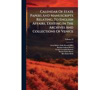 Calendar Of State Papers And Manuscripts Relating, To English Affairs, Existing In The Archives And Collections Of Venice