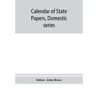 Calendar Of State Papers, Domestic Series, Of The Reign Of Charles I 1635 Preserved In The State Paper Department Of Her Majesty's Public Record Office