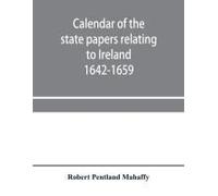 Calendar Of The State Papers Relating To Ireland Preserved In The Public Record Office Adventures For Land 1642-1659