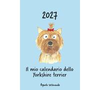 Calendario 2027 - Il mio calendario yorkshire terrier: Agenda settimanale - Yorkshire terrier