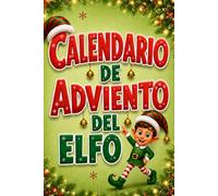 Calendario de Adviento del Elfo: Libro de actividades para niños con 24 días de juegos para convertir diciembre en una aventura inolvidable