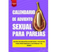 Calendario de Adviento Sexual para Parejas: 30 días de desafíos divertidos y picantes para profundizar la intimidad y el deseo