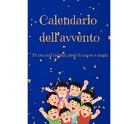 CALENDARIO DELL' AVVENTO: 25 Racconti Natalizi a colori pieni di amore e magia