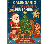 Calendario dell’Avvento per Bambini 6-10 anni: 25 giorni di giochi, creatività e divertimento aspettando la magia del Natale
