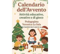 Calendario dell’Avvento per bambini dai 3 anni in su.24 attività creative per aspettare il Natale con gioia: Lavoretti, giochi e magia natalizia per ogni giorno di dicembre