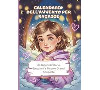 Calendario dell’Avvento per Ragazze - 24 Giorni di Storie, Emozioni e Piccole Grandi Scoperte: Un viaggio di autostima, amicizia e magia invernale per ragazze dai 10 ai 14 anni
