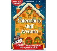 Calendario dell'Avvento: 24 +1 Racconti Illustrati per Bambini. Un Viaggio Magico tra Fiocchi di Neve, Villaggi Incantati e Personaggi Gioiosi.