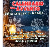 Calendario dell'avvento della Scienza di Natale: il mese più magico dell’anno raccontato con 31 Giorni di scoperte e divertimento sul Natale per ADULTI e BAMBINI