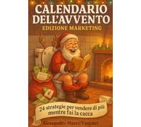 Calendario dell'Avvento: Edizione Marketing: 24 strategie per vendere di più mentre fai la cacca