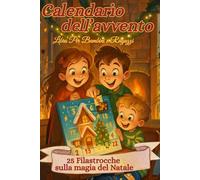 Calendario dell'Avvento in Rima: 25 Filastrocche di Natale per Bambini e Ragazzi. Un Viaggio Poetico tra Magia, Gentilezza e Tradizioni Natalizie per Vivere l'Attesa del Natale con Gioia e Fantasia.
