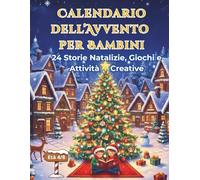 CALENDARIO DELL'AVVENTO PER BAMBINI: 24 Storie Natalizie, Giochi e attività Creative
