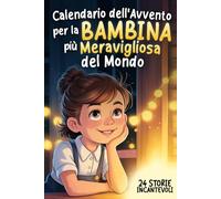 Calendario dell'Avvento per la Bambina più Meravigliosa del Mondo: 24 Storie Commoventi per Infondere Speranza, Gratitudine e Fiducia in se Stessi in Attesa del Natale