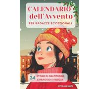 Calendario dell'Avvento per Ragazze Eccezionali: 24 Storie motivazionali per ragazze da leggere durante l'Avvento. Ogni storia diventa un regalo per ... orgoglio, fiducia in se stesse. Ediz. a B/N