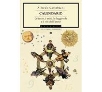 Calendario. Le feste, i miti, le leggende e i riti dell'anno