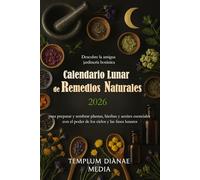Calendario lunar de remedios naturales 2026: Descubre la antigua jardinería botánica para preparar y sembrar plantas, hierbas y aceites esenciales con el poder de los ciclos y las fases lunares
