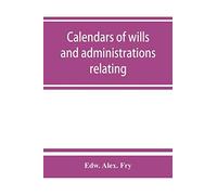 Calendars Of Wills And Administrations Relating To The Counties Of Devon And Cornwall, Proved In The Consistory Court Of The Bishop Of Exeter, 1532-1800, Now Preserved In The Probate Registry At Exete