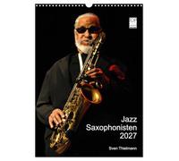 Calendrier 2027 · Saxophonistes de jazz 2027 | Des portraits émouvants de grands instrumentistes à vent · DIN A3 portrait · CALVENDO Calendrier mural