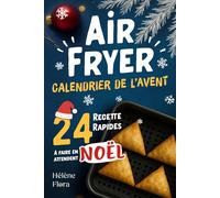 Calendrier de l’Avent Airfryer: 24 recettes rapides et faciles de cuisine festives, sucrées, salées, gourmandes et croustillantes - le cadeau parfait en attendant Noël