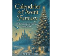Calendrier de l’Avent Fantasy: 25 contes enchanteurs de Noël, entre magie, espoir et merveilles hivernales