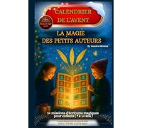 Calendrier de l’Avent - La Magie des Petits Auteurs : 24 jours pour écrire ton conte de Noël: 24 missions d'écriture magiques pour enfants de 7 à 14 ans