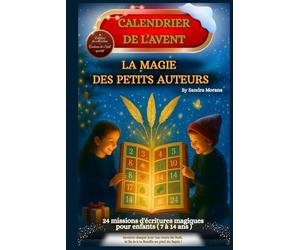 Calendrier de l’Avent - La Magie des Petits Auteurs : 24 jours pour écrire ton conte de Noël: 24 missions d'écriture magiques pour enfants de 7 à 14 ans