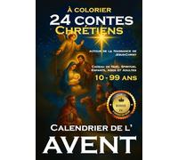 Calendrier de l'Avent 24 Contes Chrétiens à Colorier autour de la Naissance de Jésus-Christ: Cadeau de Noël Spirituel pour Enfants, Ados et Adultes 10-99ans