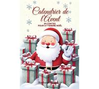 Calendrier de l'Avent - 24 contes pour attendre Noël - Histoires merveilleuses illustrées pour les enfants, pour apprendre les valeurs de partage, ... avant les Fêtes avec la magie de Noël