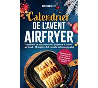 Calendrier de l'Avent Airfryer: Des délices de Noël croustillants à la friteuse à air chaud - 24 recettes, de la cannelle au fromage gratiné - Rapides, faciles et toujours réussies