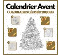 Calendrier de l'Avent Coloriages Géométriques: 25 Dessins à Colorier pour Adultes : Mandala, Motifs, Modèles, etc. Soulagez l'Anxiété et le Stress et Gardez vos Capacités Motrices Actives. Idée Cadeau