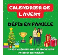 Calendrier de l'avent / Défis en famille / 25 JEUX à réaliser avec ses proches pour patienter en s'amusant: Cahier de jeux pour patienter avant Noël / ... et partages de bons moments avec ses proches