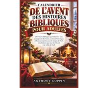 CALENDRIER DE L'AVENT DES HISTOIRES BIBLIQUES POUR ADULTES: 24 lectures bibliques quotidiennes avec passages des Écritures, contexte historique, ... par jour de l'Avent à la veille de Noël