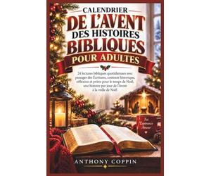 CALENDRIER DE L'AVENT DES HISTOIRES BIBLIQUES POUR ADULTES: 24 lectures bibliques quotidiennes avec passages des Écritures, contexte historique, ... par jour de l'Avent à la veille de Noël