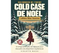 Calendrier de l'avent enquête : Cold Case de Noël - L'affaire Élise Varenne: 24 Énigmes et jeux de logique pour résoudre une enquête mystérieuse