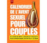 Calendrier de l'Avent érotique pour couples: 30 jours de défis ludiques et piquants pour approfondir l'intimité et le désir