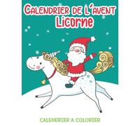 Calendrier de l'avent Licorne: Calendrier de l'avent de noël à colorier, 25 coloriages de licornes de noël pour enfant de 4 à 8 ans, page avec un coloriage pour chaque jour de 1er au 25 décembre